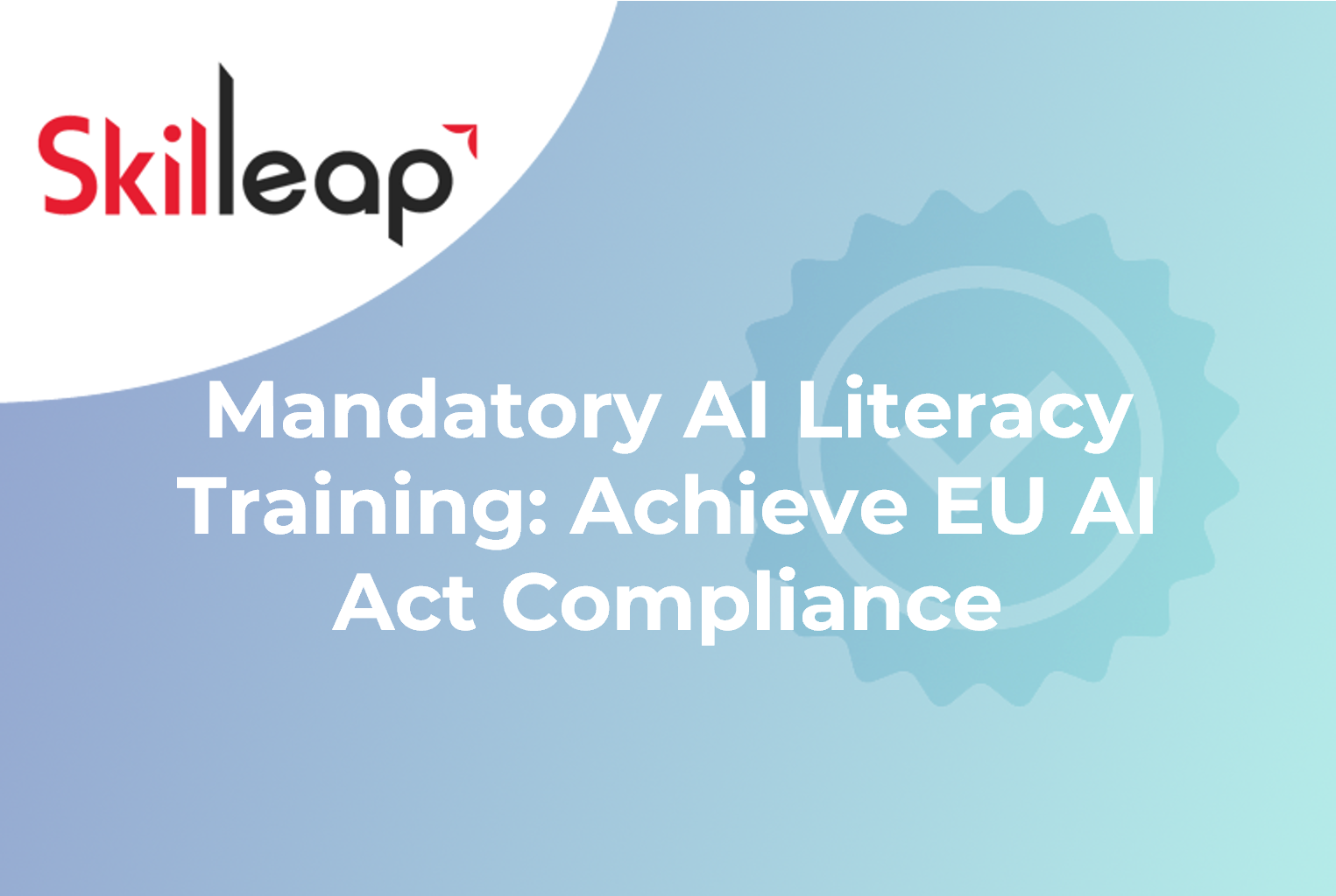 Mandatory AI Literacy Training: Achieve EU AI Act Compliance